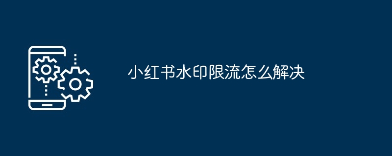 2024小红书水印限流怎么解决