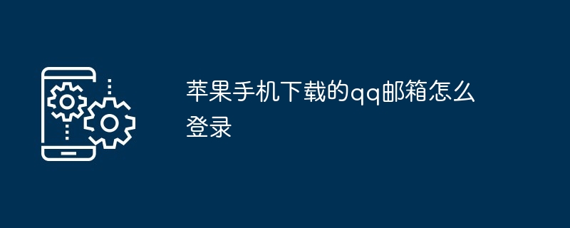 2024苹果手机下载的qq邮箱怎么登录