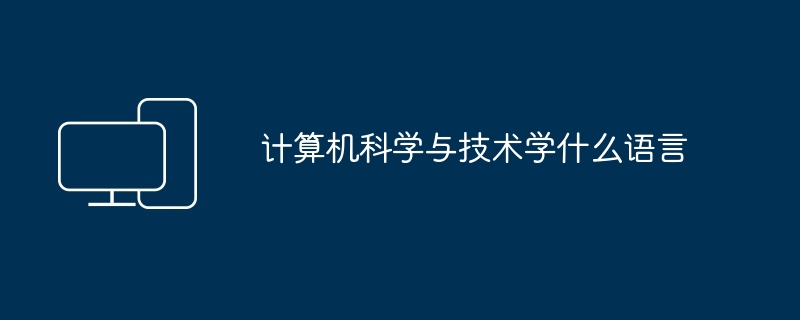 2024计算机科学与技术学什么语言