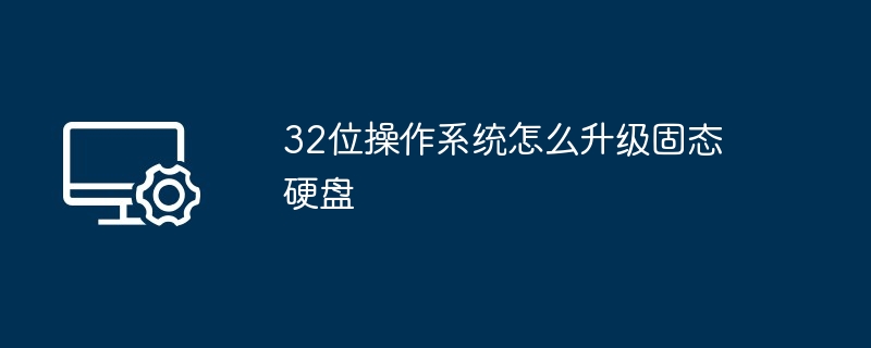 202432位操作系统怎么升级固态硬盘