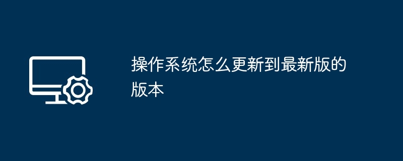 2024操作系统怎么更新到最新版的版本