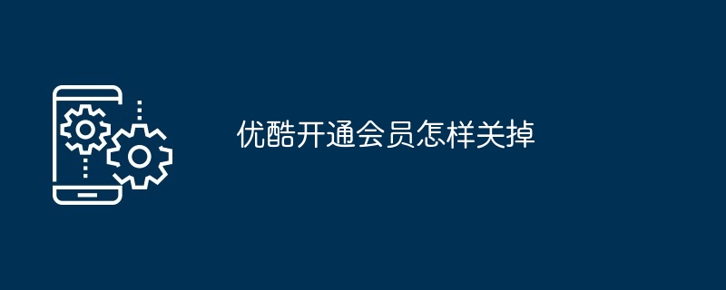 2024优酷开通会员怎样关掉