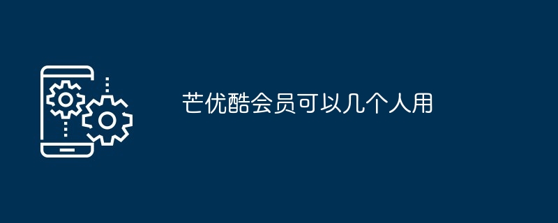 2024芒优酷会员可以几个人用