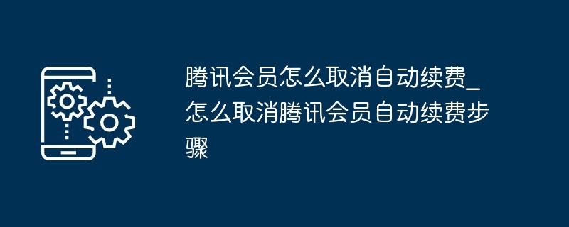 2024腾讯会员怎么取消自动续费_怎么取消腾讯会员自动续费步骤