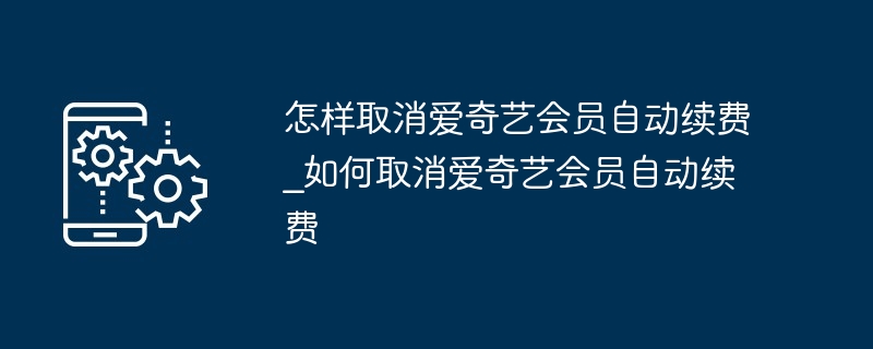 2024怎样取消爱奇艺会员自动续费_如何取消爱奇艺会员自动续费