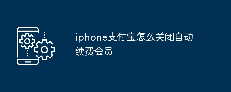 2024iphone支付宝怎么关闭自动续费会员