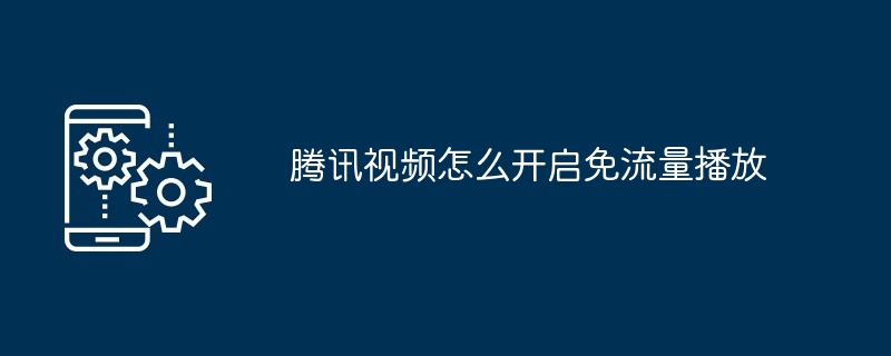 2024腾讯视频怎么开启免流量播放