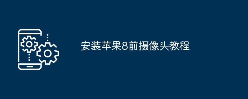 2024安装苹果8前摄像头教程