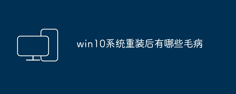 2024win10系统重装后有哪些毛病