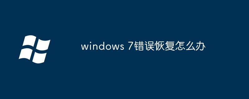 2024windows 7错误恢复怎么办