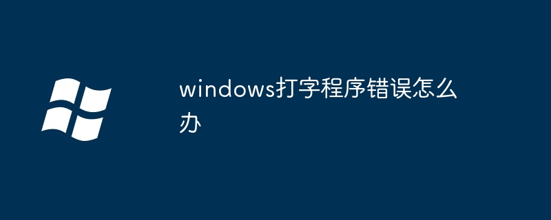 2024windows打字程序错误怎么办