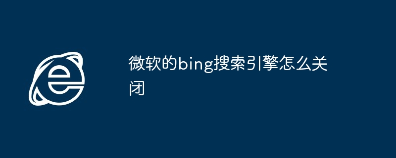 2024微软的bing搜索引擎怎么关闭