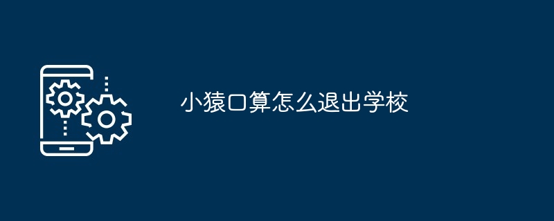 2024小猿口算怎么退出学校