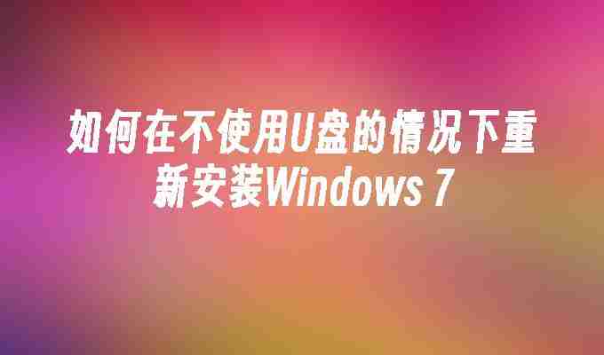 如何在不使用U盘的情况下重新安装Windows 7