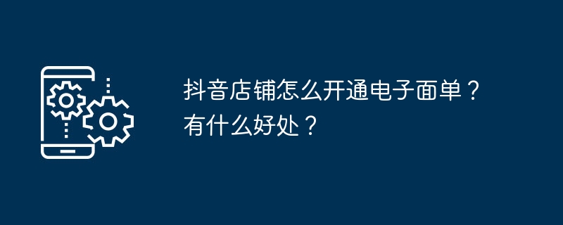 抖音店铺怎么开通电子面单？有什么好处？