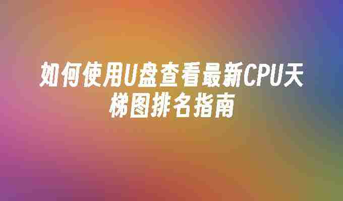 如何使用U盘查看最新CPU天梯图排名指南