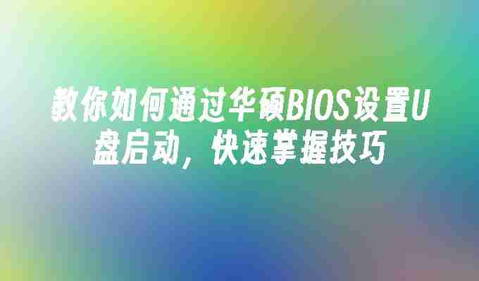 教你如何通过华硕BIOS设置U盘启动，快速掌握技巧