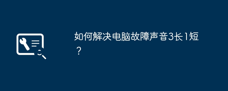 如何解决电脑故障声音3长1短？