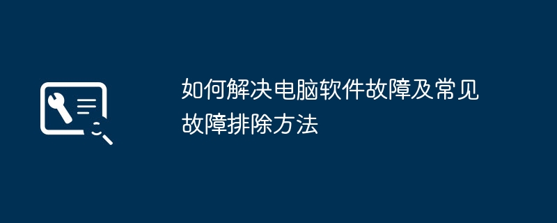 如何解决电脑软件故障及常见故障排除方法