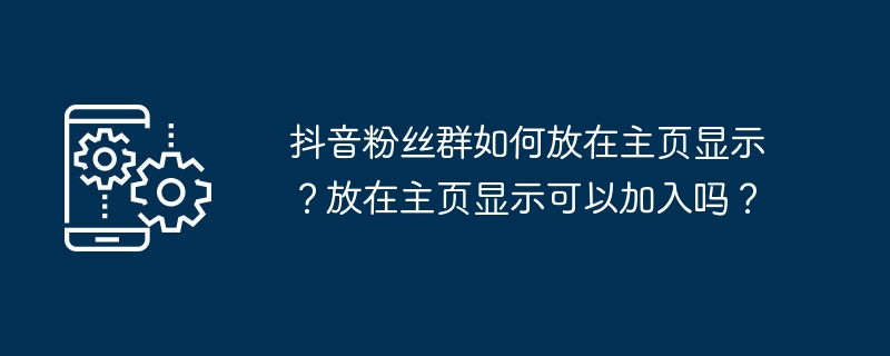 抖音粉丝群如何放在主页显示？放在主页显示可以加入吗？