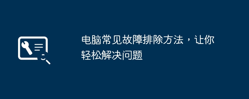 电脑常见故障排除方法，让你轻松解决问题