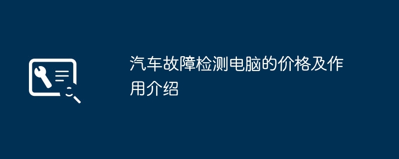 汽车故障检测电脑的价格及作用介绍