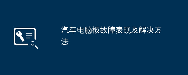 汽车电脑板故障表现及解决方法