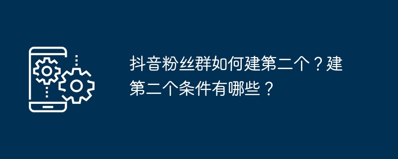 抖音粉丝群如何建第二个？建第二个条件有哪些？