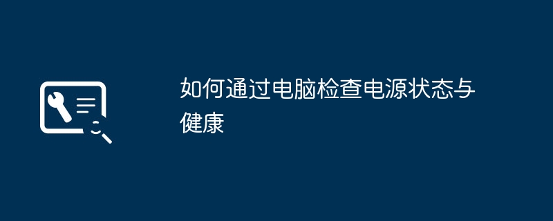 如何通过电脑检查电源状态与健康