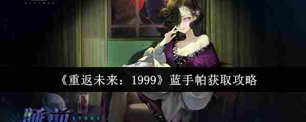 重返未来1999蓝手帕如何获得 重返未来1999蓝手帕获取攻略