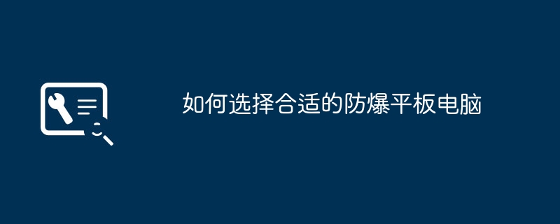 如何选择合适的防爆平板电脑