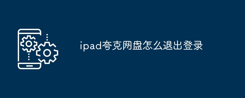 ipad夸克网盘怎么退出登录