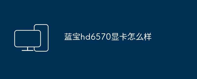 蓝宝hd6570显卡怎么样