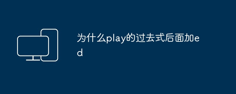 为什么play的过去式后面加ed