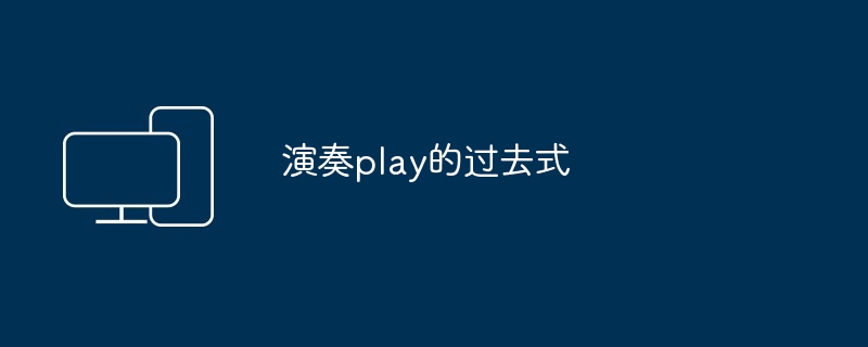 演奏play的过去式