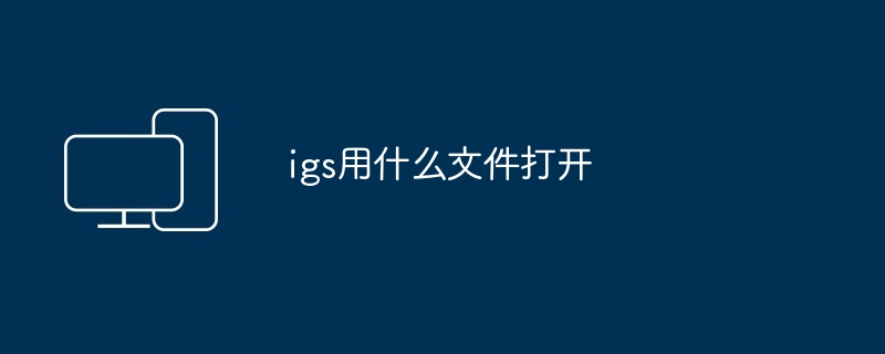 igs用什么文件打开