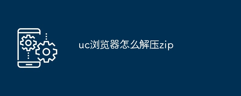 uc浏览器怎么解压zip