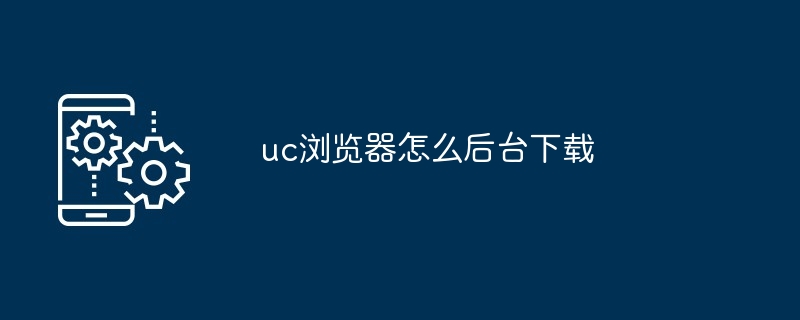 uc浏览器怎么后台下载