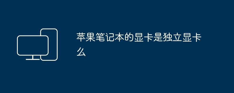 苹果笔记本的显卡是独立显卡么