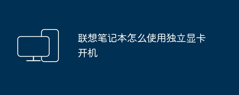 联想笔记本怎么使用独立显卡开机