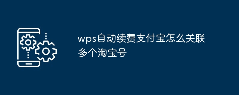 wps自动续费支付宝怎么关联多个淘宝号