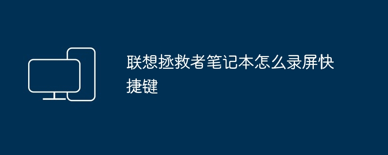 联想拯救者笔记本怎么录屏快捷键