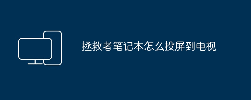 拯救者笔记本怎么投屏到电视