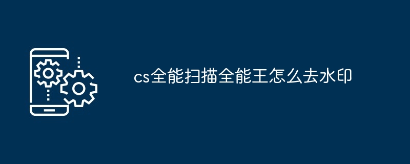 cs全能扫描全能王怎么去水印