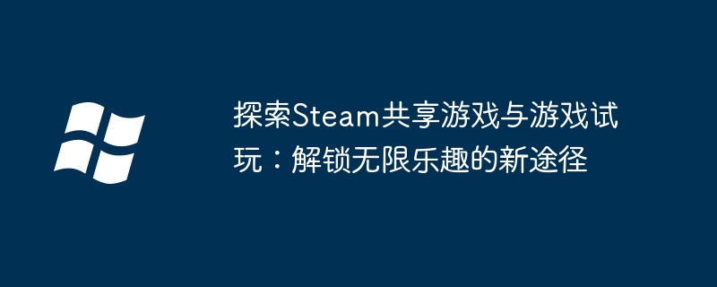 2024年探索Steam共享游戏与游戏试玩：解锁无限乐趣的新途径