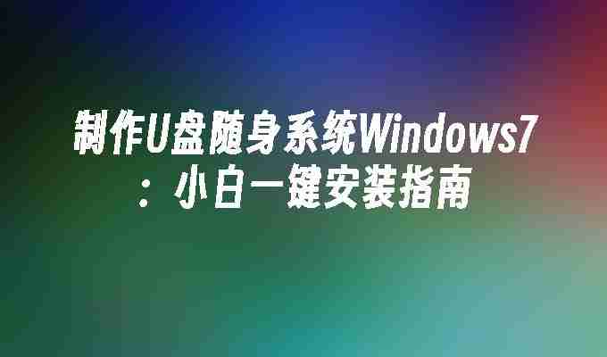 2024年制作U盘随身系统Windows7：小白一键安装指南