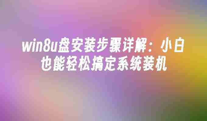 2024年win8u盘安装步骤详解：小白也能轻松搞定系统装机