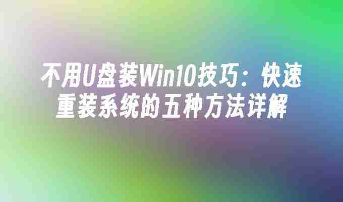 2024年不用U盘装Win10技巧：快速重装系统的五种方法详解