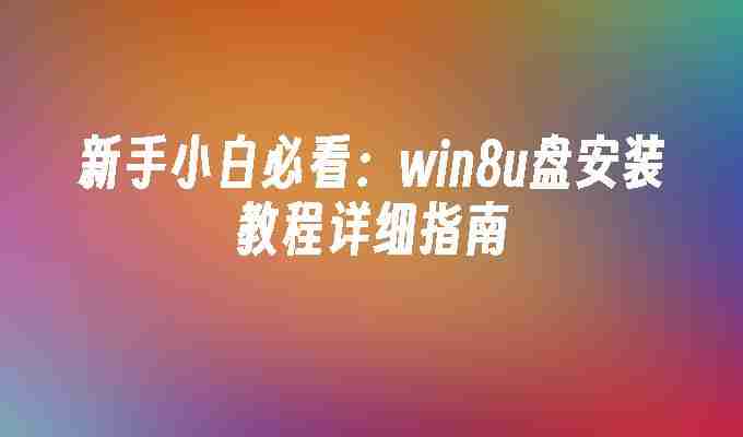 2024年新手小白必看：win8u盘安装教程详细指南