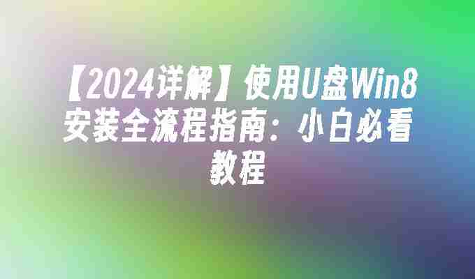 2024年【2024详解】使用U盘Win8安装全流程指南：小白必看教程